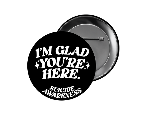I'M GLAD YOU'RE HERE suicide awareness button